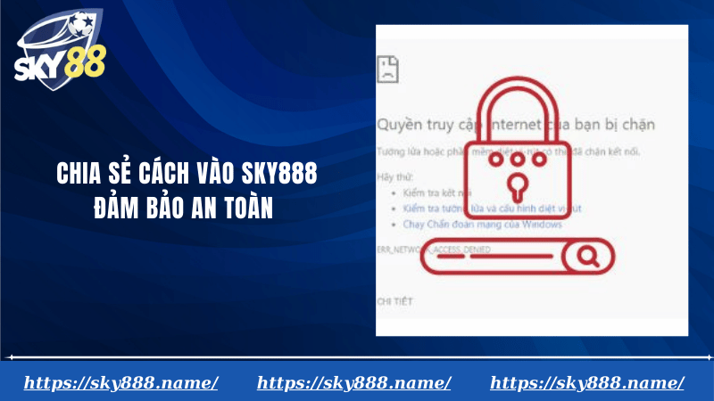 Chia sẻ cách vào Sky888 đảm bảo an toàn
