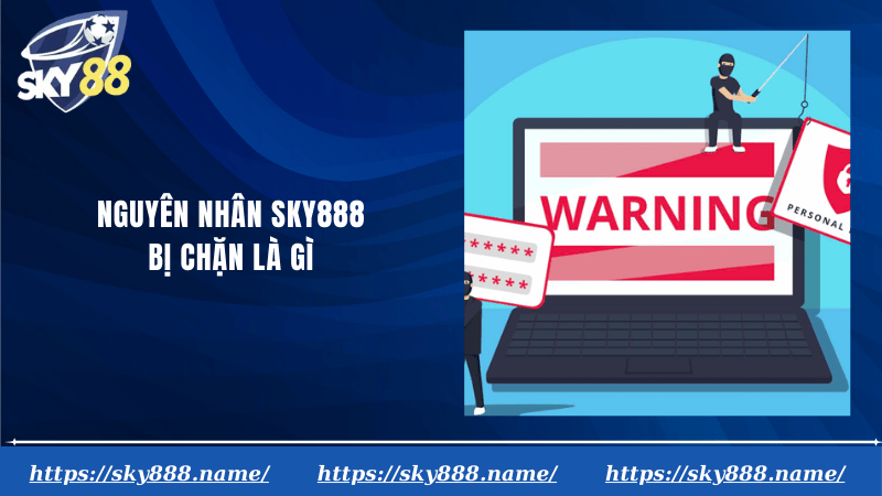 Nguyên nhân Sky888 bị chặn là gì