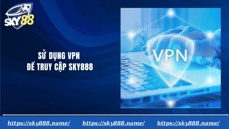 Sử dụng VPN để truy cập Sky888